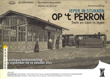 Tentoonstelling. Ieper in stukken op't perron. Trein en tram in Ieper. Catalogus tentoonstelling. 9 september tot 10 oktober 2011